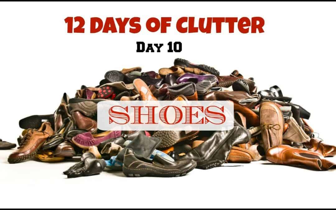 12 Days of Clutter  – Day 9 – Shoes