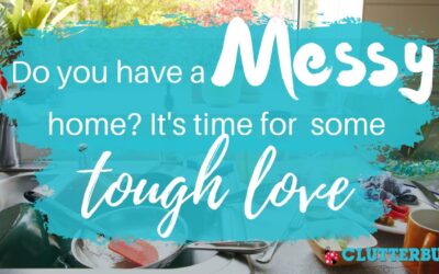 Do you have a messy home? It’s time for some TOUGH LOVE.