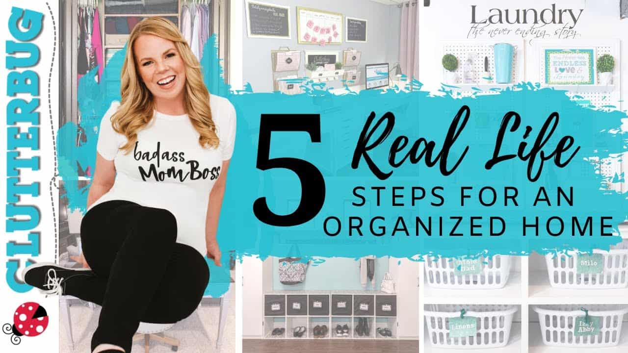 5 Real Life Steps For An Organized Home Clutterbug 