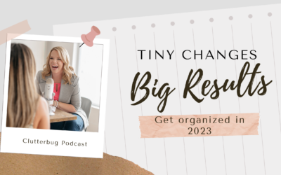 Tiny Changes, Big Results. Get Organized in 2023